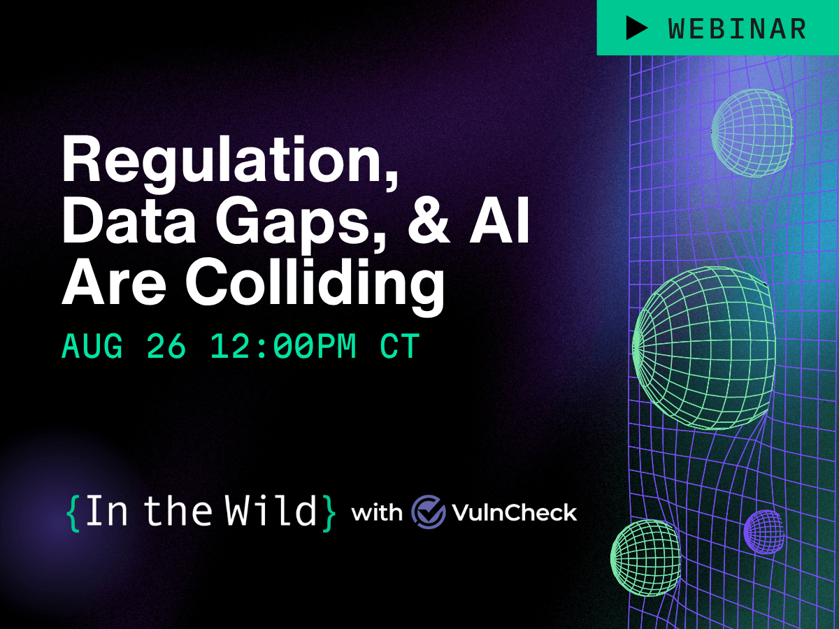 In the Wild with VulnCheck: Regulation, Data Gaps, and AI Are Colliding