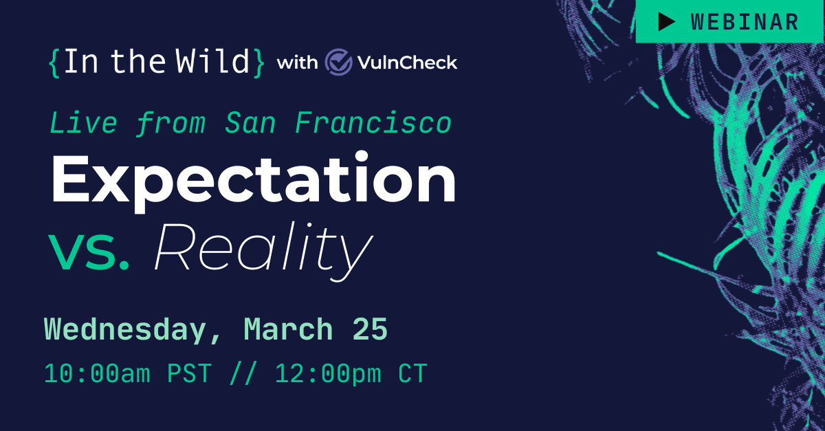 In the Wild with VulnCheck: Expectations vs Reality - Live from San Francisco